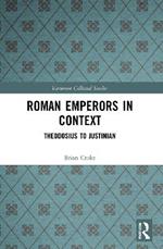 Roman Emperors in Context: Theodosius to Justinian