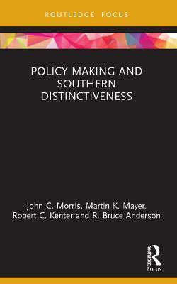Policy Making and Southern Distinctiveness - John C. Morris,Martin K. Mayer,Robert C. Kenter - cover
