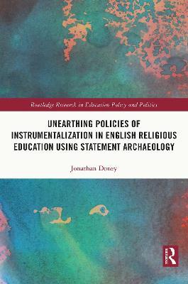 Unearthing Policies of Instrumentalization in English Religious Education Using Statement Archaeology - Jonathan Doney - cover