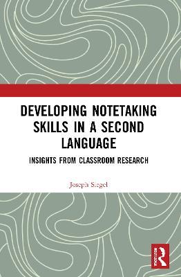Developing Notetaking Skills in a Second Language: Insights from Classroom Research - Joseph Siegel - cover