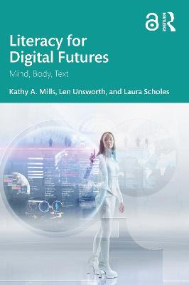 Literacy for Digital Futures: Mind, Body, Text - Kathy A. Mills,Len Unsworth,Laura Scholes - cover
