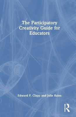 The Participatory Creativity Guide for Educators - Edward P. Clapp,Julie Rains - cover