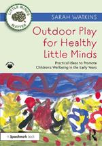 Outdoor Play for Healthy Little Minds: Practical Ideas to Promote Children's Wellbeing in the Early Years