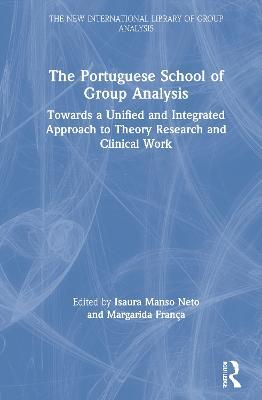 The Portuguese School of Group Analysis: Towards a Unified and Integrated Approach to Theory Research and Clinical Work - cover