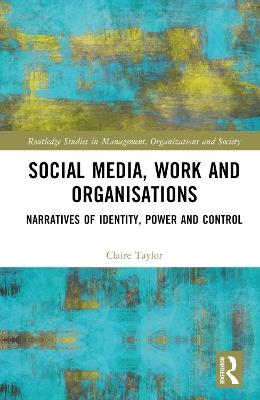 Social Media, Work and Organisations: Narratives of Identity, Power and Control - Claire Taylor - cover
