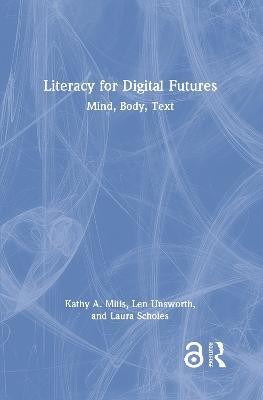 Literacy for Digital Futures: Mind, Body, Text - Kathy A. Mills,Len Unsworth,Laura Scholes - cover