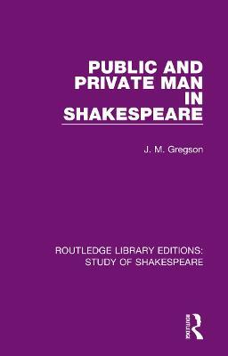 Public and Private Man in Shakespeare - J. M. Gregson - cover