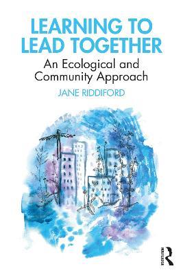 Learning to Lead Together: An Ecological and Community Approach - Jane Riddiford - cover