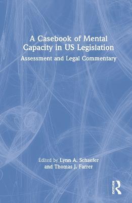 A Casebook of Mental Capacity in US Legislation: Assessment and Legal Commentary - cover