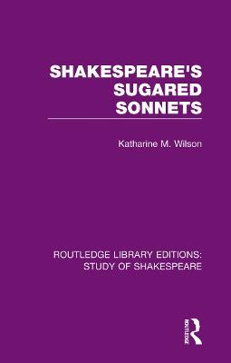 Shakespeare’s Sugared Sonnets - Katharine M. Wilson - cover