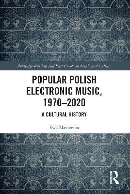 Popular Polish Electronic Music, 1970–2020: A Cultural History - Ewa Mazierska - cover