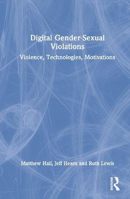 Digital Gender-Sexual Violations: Violence, Technologies, Motivations - Matthew Hall,Jeff Hearn,Ruth Lewis - cover