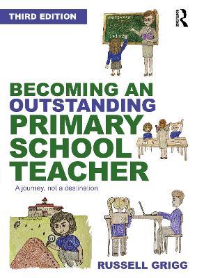 Becoming an Outstanding Primary School Teacher: A journey, not a destination - Russell Grigg - cover