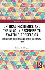 Critical Resilience and Thriving in Response to Systemic Oppression: Insights to Inform Social Justice in Critical Times
