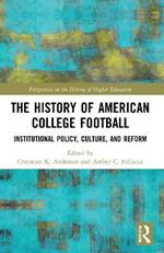 The History of American College Football: Institutional Policy, Culture, and Reform