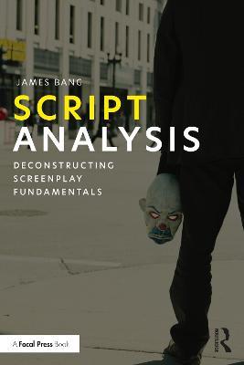 Script Analysis: Deconstructing Screenplay Fundamentals - James Bang - cover