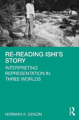 Re-Reading Ishi's Story: Interpreting Representation in Three Worlds - Norman K. Denzin - cover