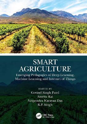 Smart Agriculture: Emerging Pedagogies of Deep Learning, Machine Learning and Internet of Things - cover