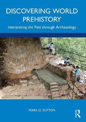Discovering World Prehistory: Interpreting the Past through Archaeology - Mark Q. Sutton - cover