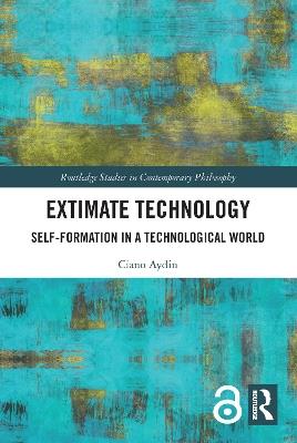 Extimate Technology: Self-Formation in a Technological World - Ciano Aydin - cover