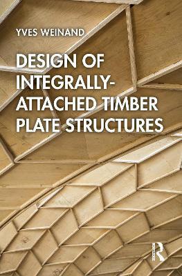 Design of Integrally-Attached Timber Plate Structures - Yves Weinand - cover