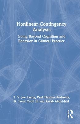 Nonlinear Contingency Analysis: Going Beyond Cognition and Behavior in Clinical Practice - T. V. Joe Layng,Paul Thomas Andronis,R. Trent Codd, III - cover