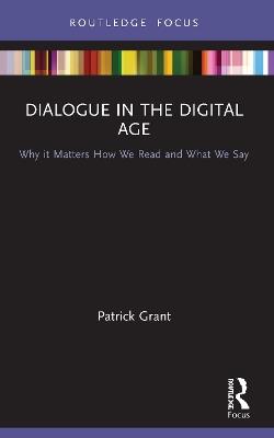 Dialogue in the Digital Age: Why it Matters How We Read and What We Say - Patrick Grant - cover