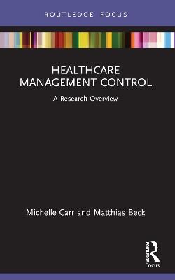 Healthcare Management Control: A Research Overview - Michelle Carr,Matthias Beck - cover