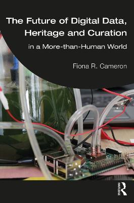 The Future of Digital Data, Heritage and Curation: in a More-than-Human World - Fiona R. Cameron - cover