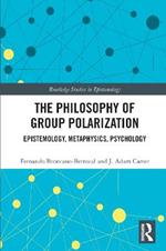 The Philosophy of Group Polarization: Epistemology, Metaphysics, Psychology