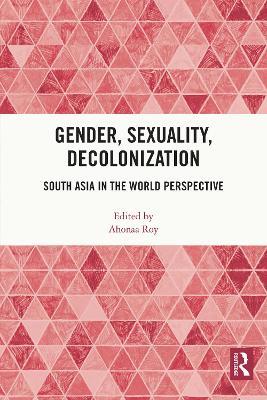 Gender, Sexuality, Decolonization: South Asia in the World Perspective - cover