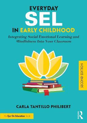 Everyday SEL in Early Childhood: Integrating Social Emotional Learning and Mindfulness Into Your Classroom - Carla Tantillo Philibert - cover