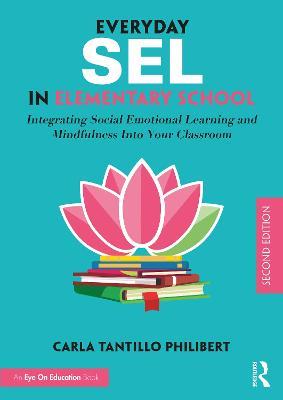 Everyday SEL in Elementary School: Integrating Social Emotional Learning and Mindfulness Into Your Classroom - Carla Tantillo Philibert - cover