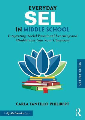 Everyday SEL in Middle School: Integrating Social Emotional Learning and Mindfulness Into Your Classroom - Carla Tantillo Philibert - cover