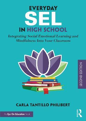 Everyday SEL in High School: Integrating Social Emotional Learning and Mindfulness Into Your Classroom - Carla Tantillo Philibert - cover