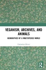 Veganism, Archives, and Animals: Geographies of a Multispecies World