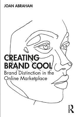 Creating Brand Cool: Brand Distinction in the Online Marketplace - Joan Abraham - cover