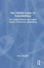 The GoFaSt Guide To Screenwriting: The Goals, Failures, and Stakes Model of Narrative Storytelling