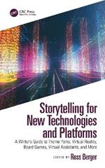 Storytelling for New Technologies and Platforms: A Writer’s Guide to Theme Parks, Virtual Reality, Board Games, Virtual Assistants, and More