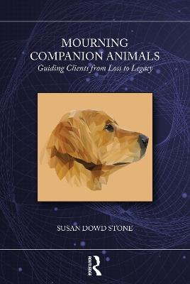 Mourning Companion Animals: Guiding Clients from Loss to Legacy - Susan Dowd Stone - cover