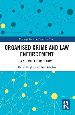 Organised Crime and Law Enforcement: A Network Perspective - David Bright,Chad Whelan - cover