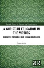 A Christian Education in the Virtues: Character Formation and Human Flourishing