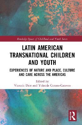 Latin American Transnational Children and Youth: Experiences of Nature and Place, Culture and Care Across the Americas - cover