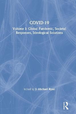 COVID-19: Volume I: Global Pandemic, Societal Responses, Ideological Solutions - cover