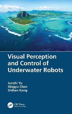 Visual Perception and Control of Underwater Robots - Junzhi Yu,Xingyu Chen,Shihan Kong - cover