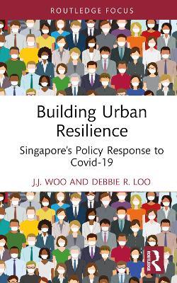 Building Urban Resilience: Singapore’s Policy Response to Covid-19 - J.J. Woo,Debbie R. Loo - cover