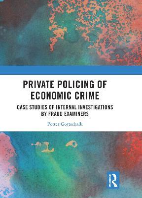 Private Policing of Economic Crime: Case Studies of Internal Investigations by Fraud Examiners - Petter Gottschalk - cover