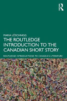 The Routledge Introduction to the Canadian Short Story - Maria Loeschnigg - cover