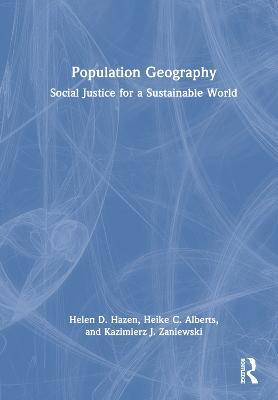 Population Geography: Social Justice for a Sustainable World - Helen D. Hazen,Heike C. Alberts,Kazimierz J. Zaniewski - cover