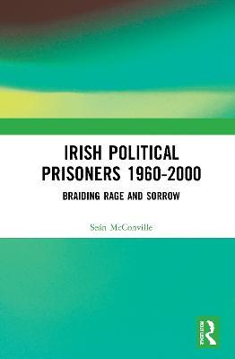 Irish Political Prisoners 1960-2000: Braiding Rage and Sorrow - Sean McConville - cover